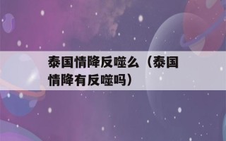 泰国情降反噬么（泰国情降有反噬吗）