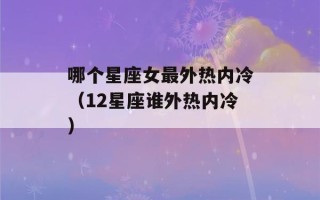 哪个星座女最外热内冷（12星座谁外热内冷）