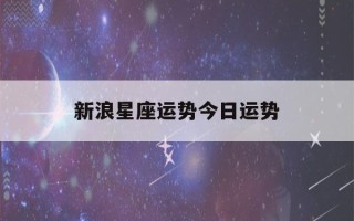 新浪星座运势今日运势(新浪星座运势今日运势双鱼座)