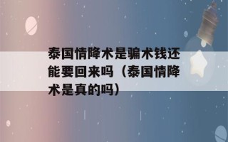 泰国情降术是骗术钱还能要回来吗（泰国情降术是真的吗）