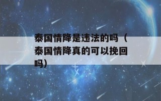 泰国情降是违法的吗（泰国情降真的可以挽回吗）