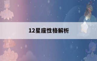 12星座性格解析(12星座性格深度解析)