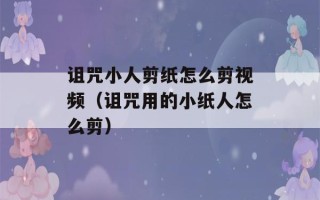 诅咒小人剪纸怎么剪视频（诅咒用的小纸人怎么剪）