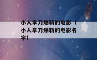 小人拿刀爆斩的电影（小人拿刀爆斩的电影名字）