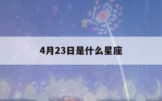 4月23日是什么星座(4月23日是什么星座女生)