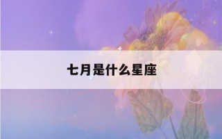 七月是什么星座(七月二十二是什么星座)