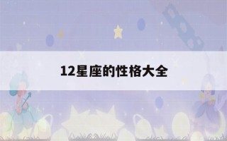 12星座的性格大全(12星座的全部性格)