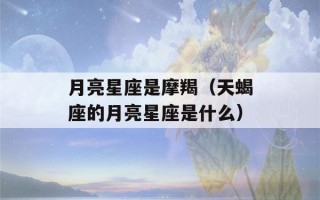 月亮星座是摩羯（天蝎座的月亮星座是什么）