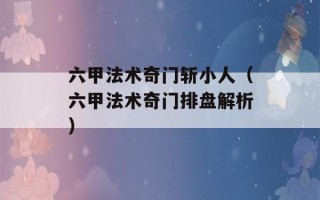 六甲法术奇门斩小人（六甲法术奇门排盘解析）