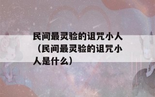 民间最灵验的诅咒小人（民间最灵验的诅咒小人是什么）