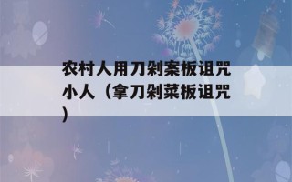 农村人用刀剁案板诅咒小人（拿刀剁菜板诅咒）