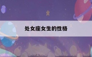 处女座女生的性格(生肖鸡的处女座女生的性格)