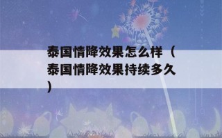 泰国情降效果怎么样（泰国情降效果持续多久）