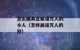 怎么画真正能诅咒人的小人（怎样画诅咒人的符）