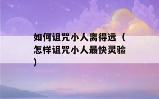 如何诅咒小人离得远（怎样诅咒小人最快灵验）