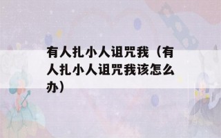 有人扎小人诅咒我（有人扎小人诅咒我该怎么办）