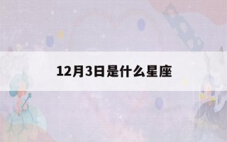 12月3日是什么星座(12月3日是什么星座的人)