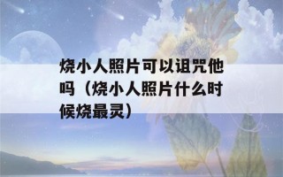 烧小人照片可以诅咒他吗（烧小人照片什么时候烧最灵）