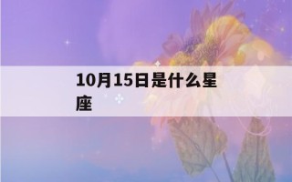 10月15日是什么星座(10月15日是什么星座的人)