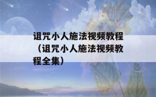 诅咒小人施法视频教程（诅咒小人施法视频教程全集）