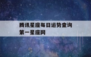 腾讯星座每日运势查询第一星座网(腾讯星座运势每日运势2021年)