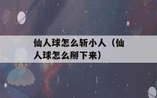 仙人球怎么斩小人（仙人球怎么掰下来）