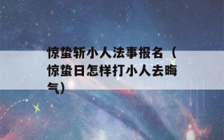 惊蛰斩小人法事报名（惊蛰日怎样打小人去晦气）