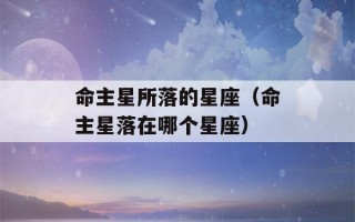 命主星所落的星座（命主星落在哪个星座）