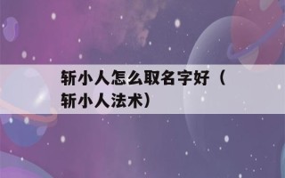 斩小人怎么取名字好（斩小人法术）