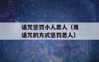 诅咒惩罚小人恶人（用诅咒的方式惩罚恶人）