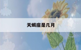 天蝎座是几月(天蝎座是几月份)