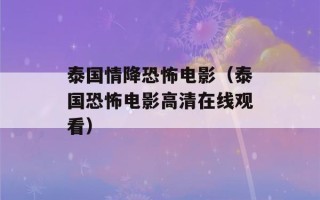 泰国情降恐怖电影（泰国恐怖电影高清在线观看）