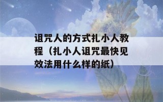 诅咒人的方式扎小人教程（扎小人诅咒最快见效法用什么样的纸）