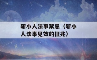 斩小人法事禁忌（斩小人法事见效的征兆）