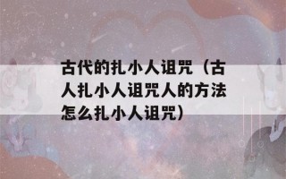 古代的扎小人诅咒（古人扎小人诅咒人的方法怎么扎小人诅咒）