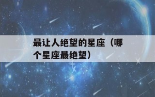 最让人绝望的星座（哪个星座最绝望）