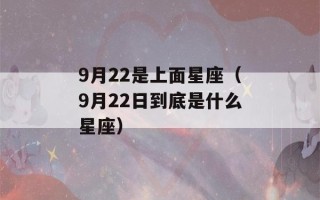 9月22是上面星座（9月22日到底是什么星座）