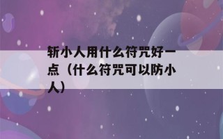 斩小人用什么符咒好一点（什么符咒可以防小人）