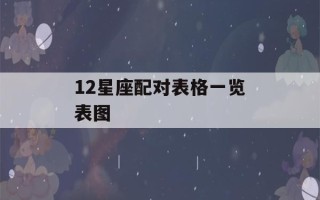 12星座配对表格一览表图(十二星座配对表格一览表)