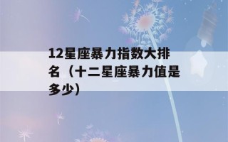 12星座暴力指数大排名（十二星座暴力值是多少）