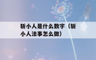 斩小人是什么数字（斩小人法事怎么做）