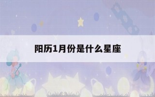 阳历1月份是什么星座(阳历10月份是什么星座)