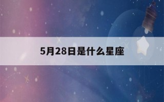 5月28日是什么星座(5月20日是什么星座)