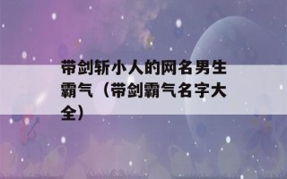 带剑斩小人的网名男生霸气（带剑霸气名字大全）