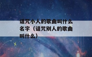 诅咒小人的歌曲叫什么名字（诅咒别人的歌曲叫什么）