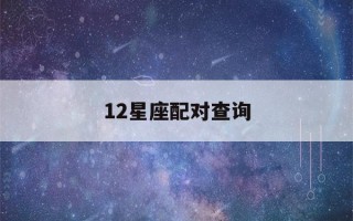 12星座配对查询(12星座配对表)