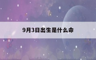 9月3日出生是什么命(2002年9月3日出生是什么命)