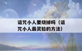 诅咒小人要烧掉吗（诅咒小人最灵验的方法）