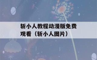 斩小人教程动漫版免费观看（斩小人图片）