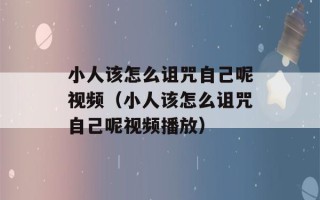 小人该怎么诅咒自己呢视频（小人该怎么诅咒自己呢视频播放）